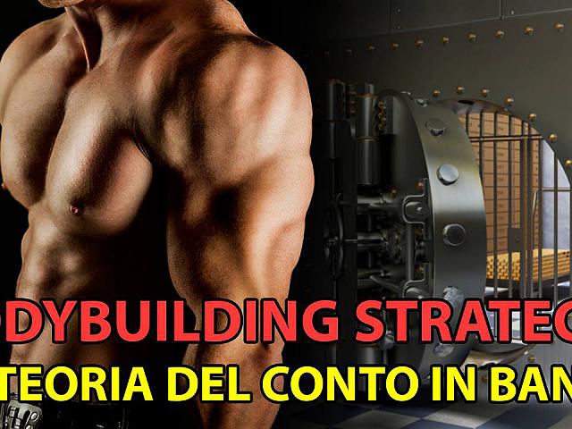 Strategie bodybuilding VIDEO (la teoria del conto in banca)
